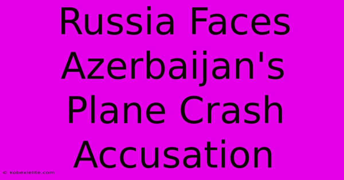 Russia Faces Azerbaijan's Plane Crash Accusation