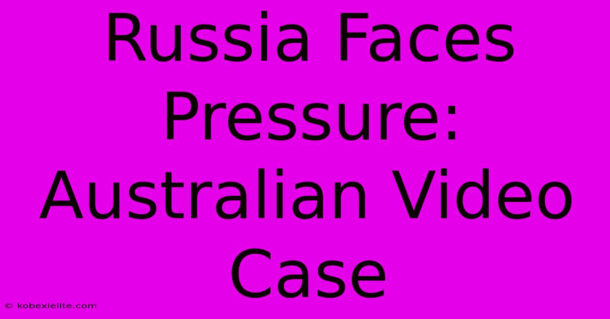 Russia Faces Pressure: Australian Video Case