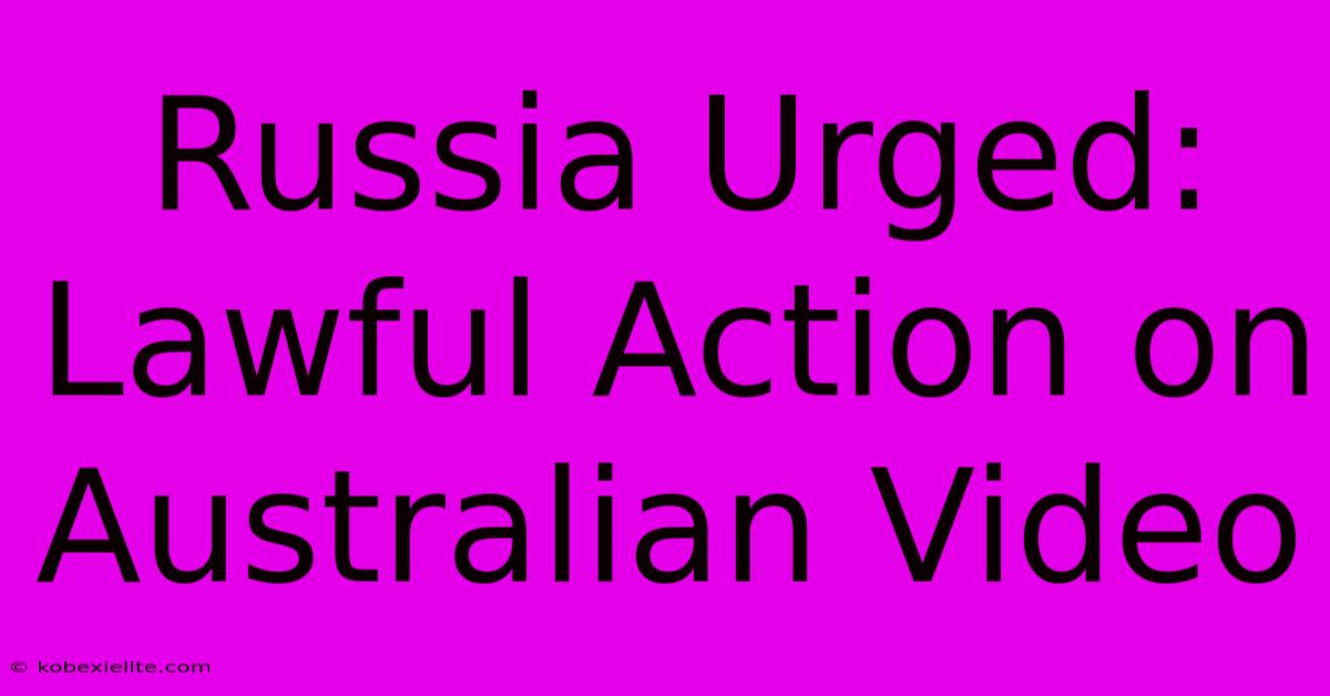 Russia Urged: Lawful Action On Australian Video