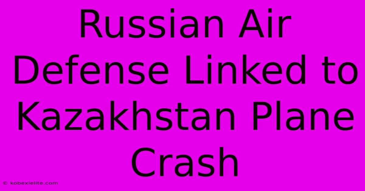 Russian Air Defense Linked To Kazakhstan Plane Crash