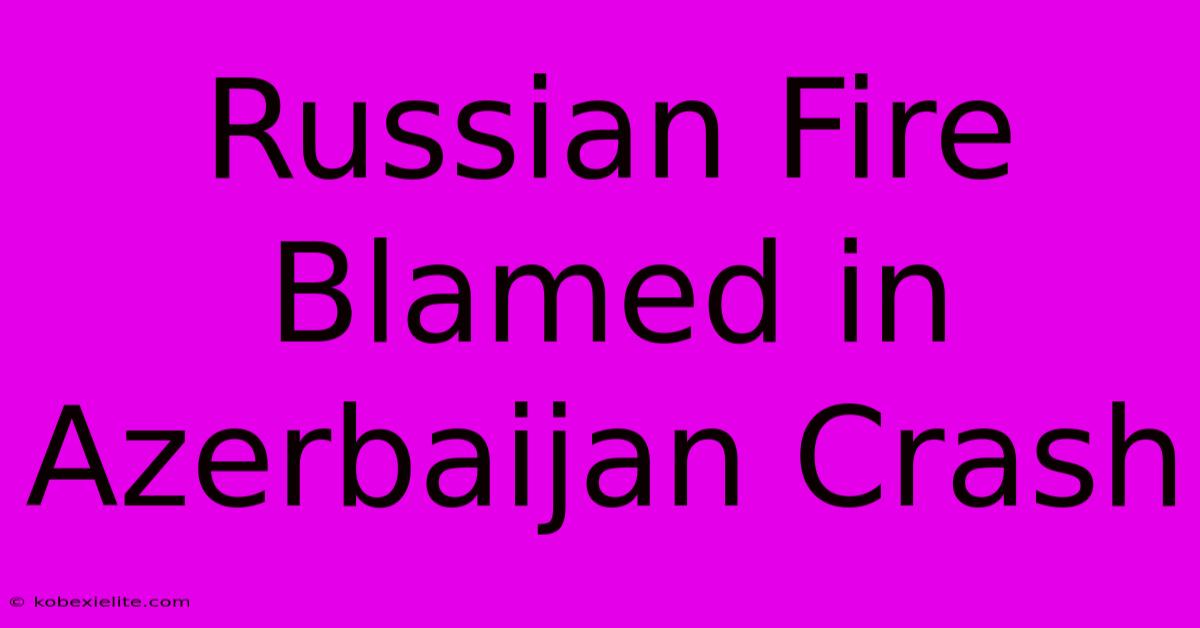 Russian Fire Blamed In Azerbaijan Crash