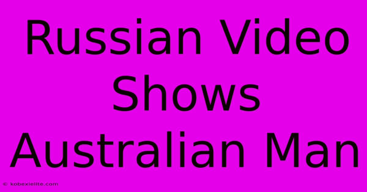 Russian Video Shows Australian Man