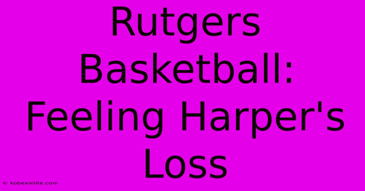 Rutgers Basketball: Feeling Harper's Loss