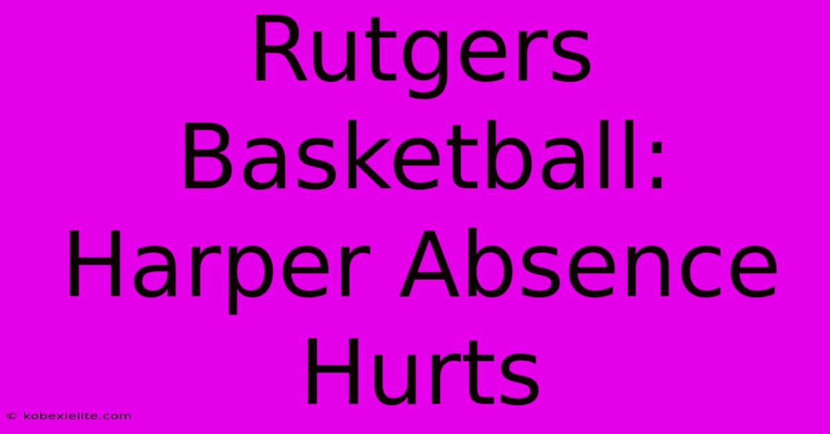 Rutgers Basketball: Harper Absence Hurts