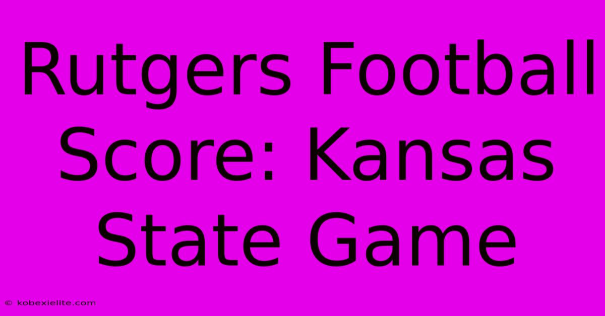 Rutgers Football Score: Kansas State Game