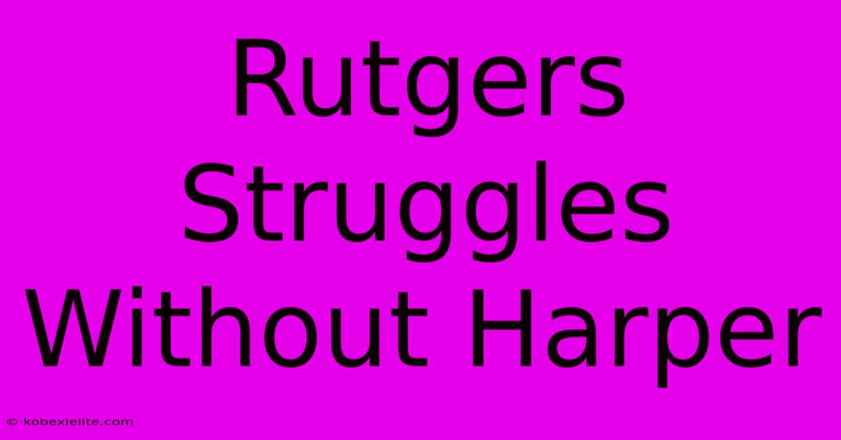 Rutgers Struggles Without Harper