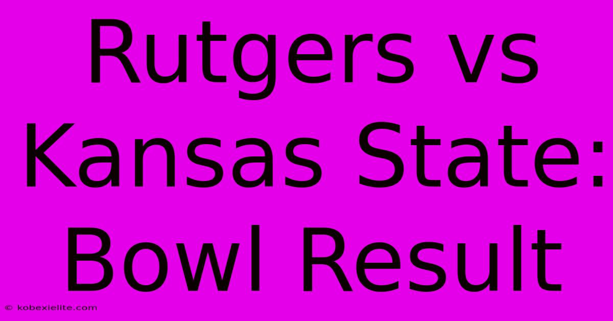 Rutgers Vs Kansas State: Bowl Result