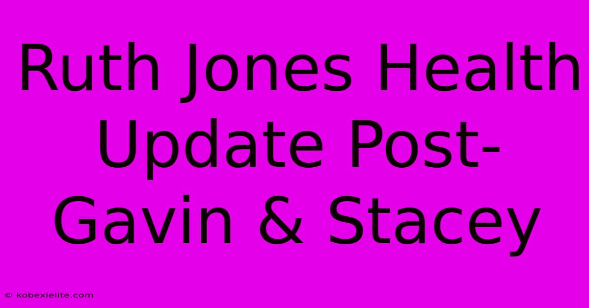 Ruth Jones Health Update Post-Gavin & Stacey