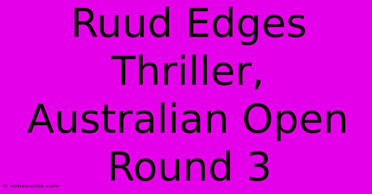 Ruud Edges Thriller, Australian Open Round 3