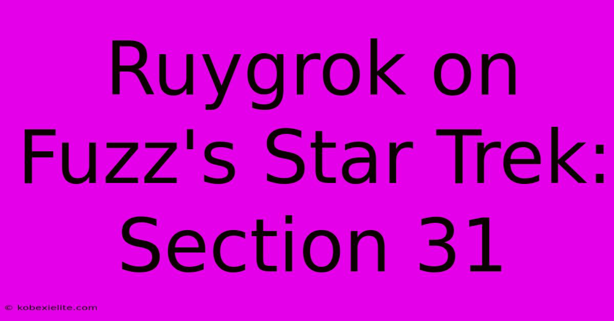 Ruygrok On Fuzz's Star Trek: Section 31