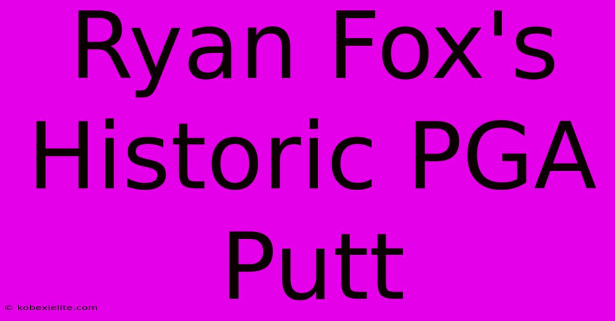 Ryan Fox's Historic PGA Putt