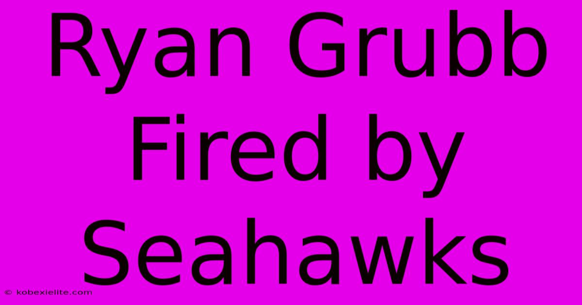 Ryan Grubb Fired By Seahawks