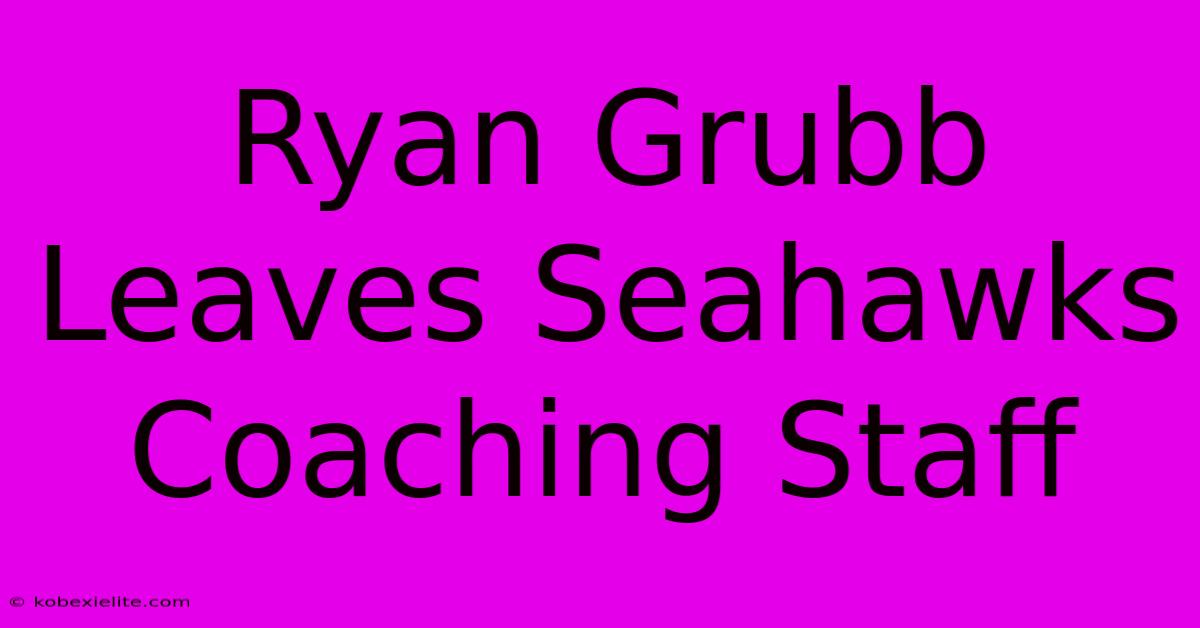 Ryan Grubb Leaves Seahawks Coaching Staff