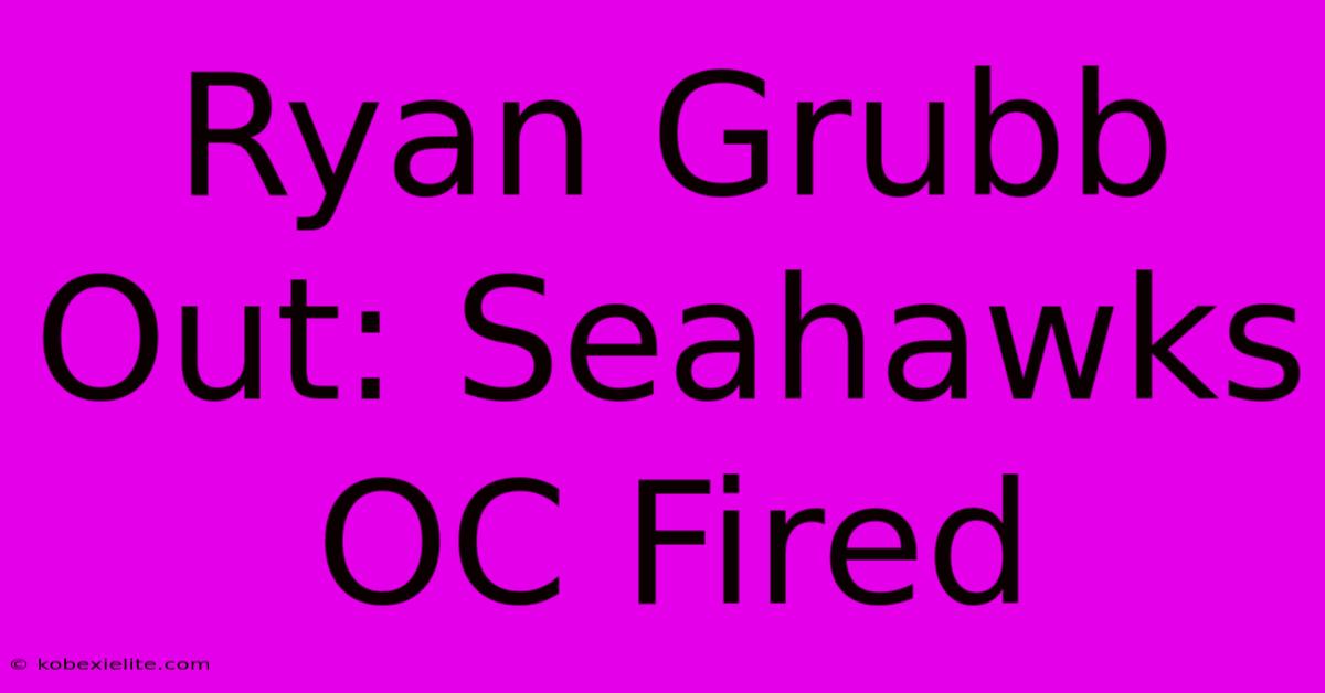 Ryan Grubb Out: Seahawks OC Fired