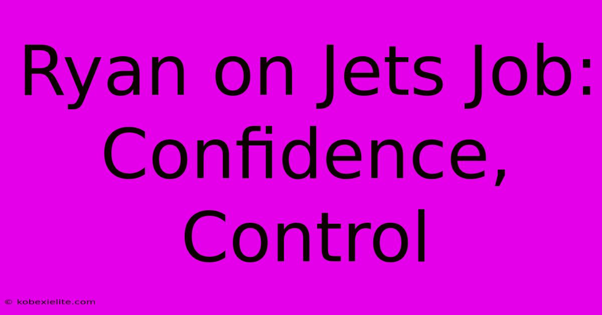 Ryan On Jets Job: Confidence, Control