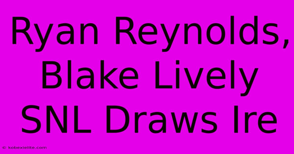 Ryan Reynolds, Blake Lively SNL Draws Ire