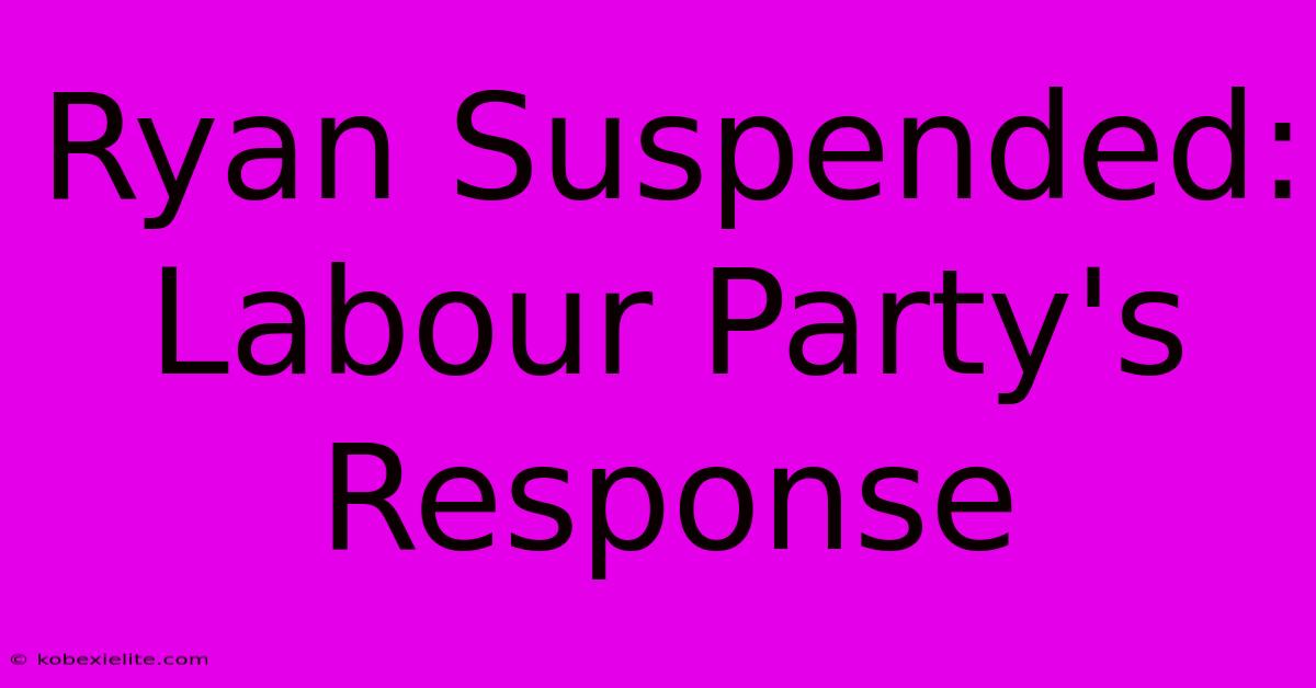 Ryan Suspended: Labour Party's Response