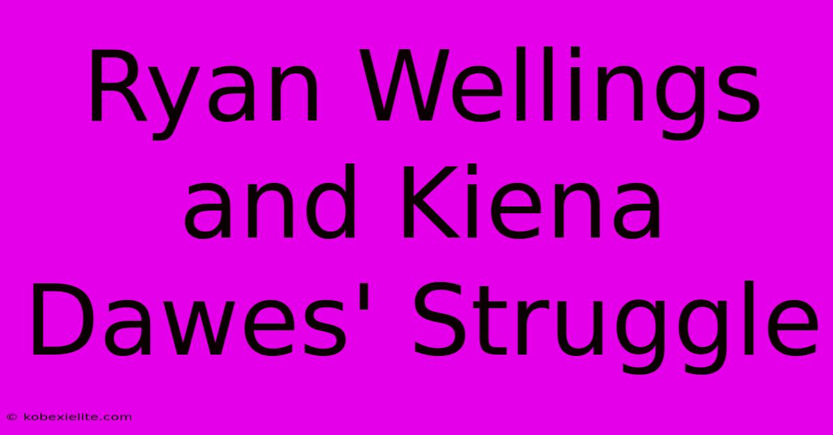 Ryan Wellings And Kiena Dawes' Struggle