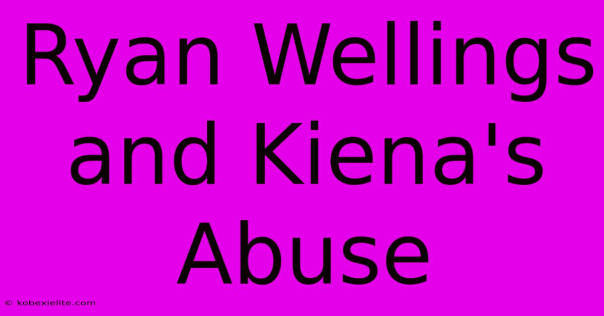 Ryan Wellings And Kiena's Abuse