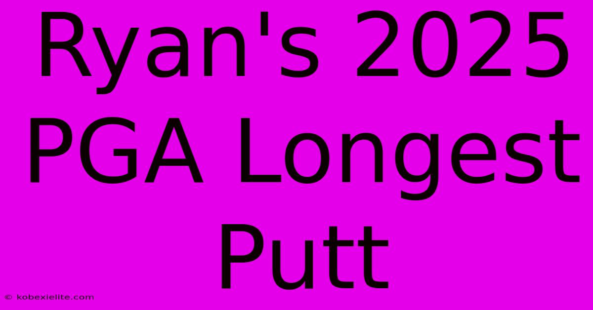 Ryan's 2025 PGA Longest Putt