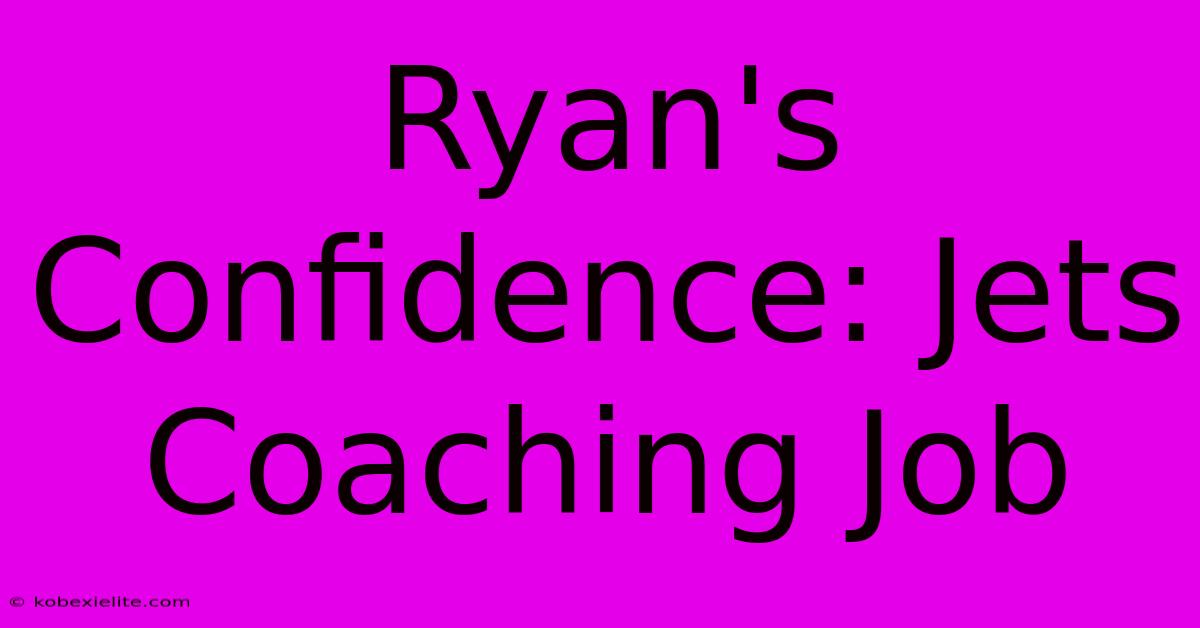 Ryan's Confidence: Jets Coaching Job