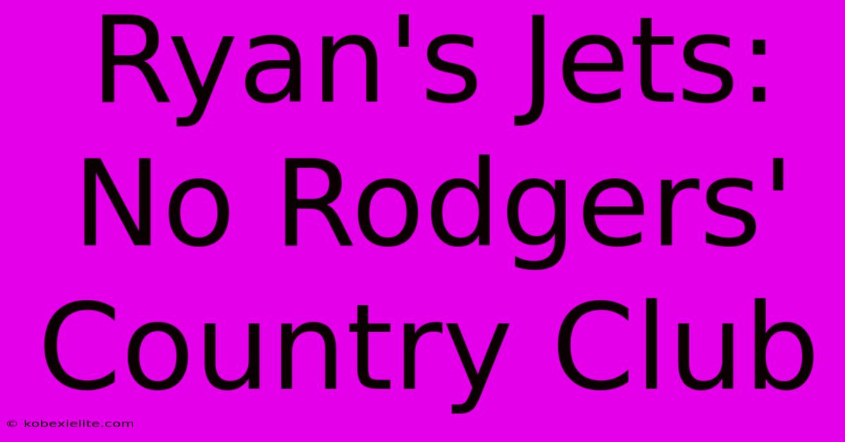 Ryan's Jets: No Rodgers' Country Club