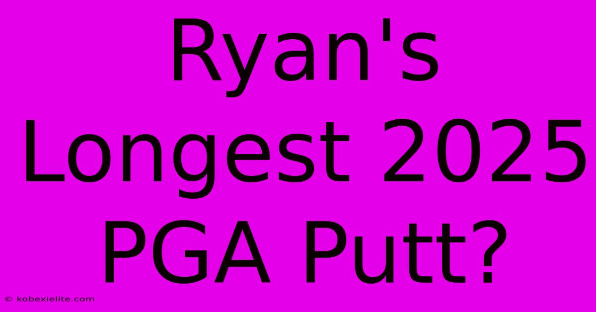 Ryan's Longest 2025 PGA Putt?