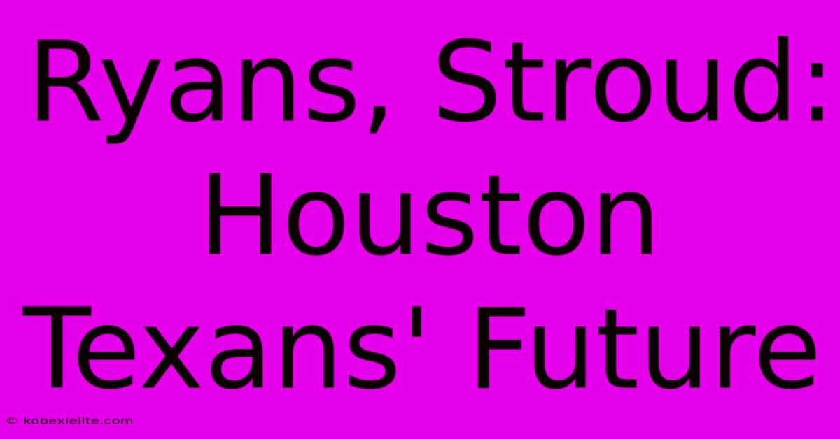 Ryans, Stroud: Houston Texans' Future