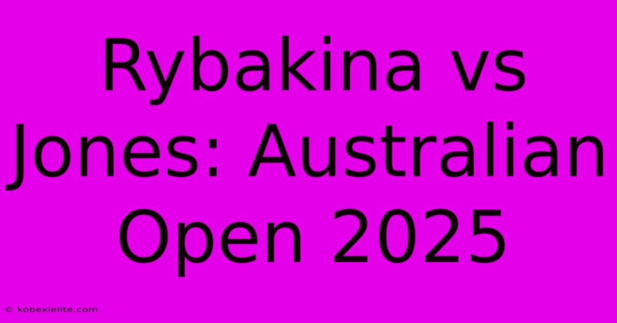 Rybakina Vs Jones: Australian Open 2025