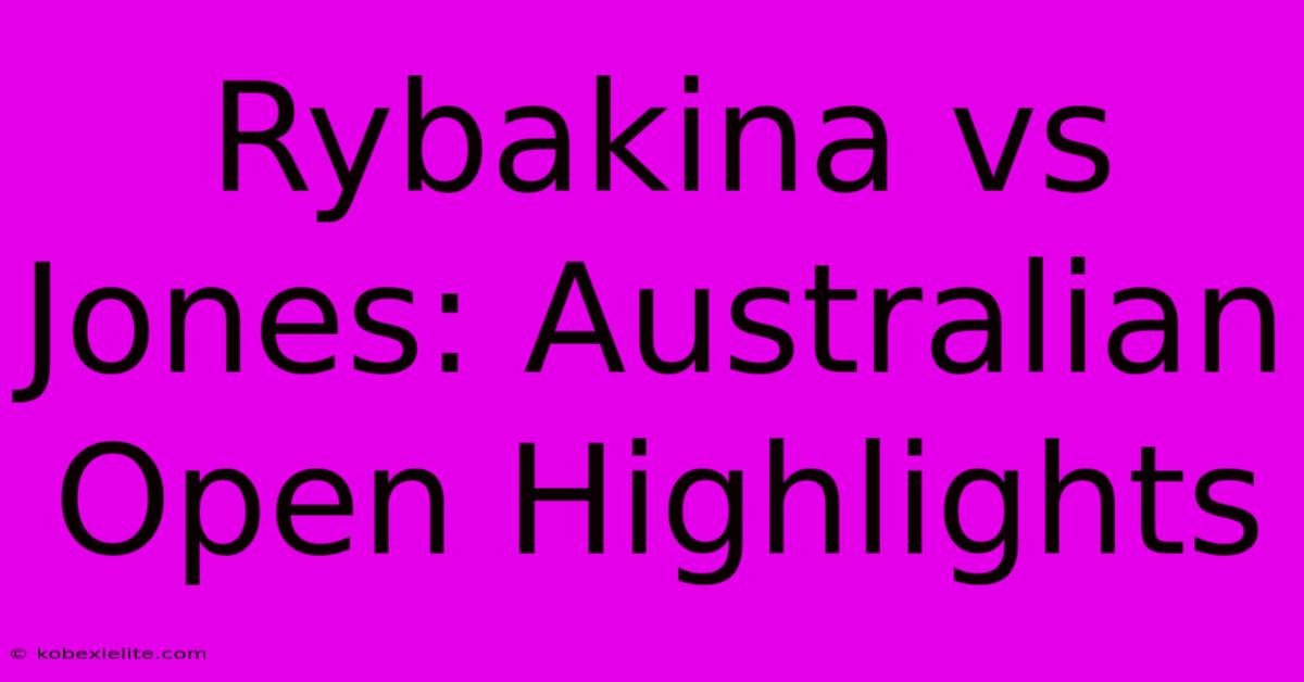 Rybakina Vs Jones: Australian Open Highlights