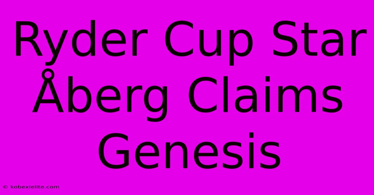 Ryder Cup Star Åberg Claims Genesis