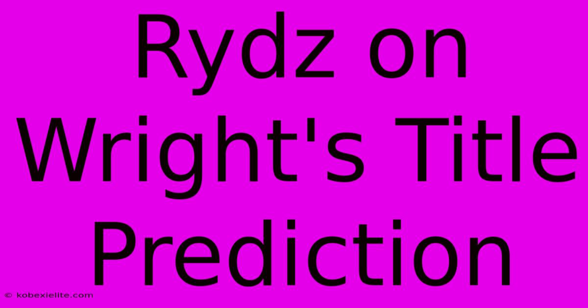 Rydz On Wright's Title Prediction