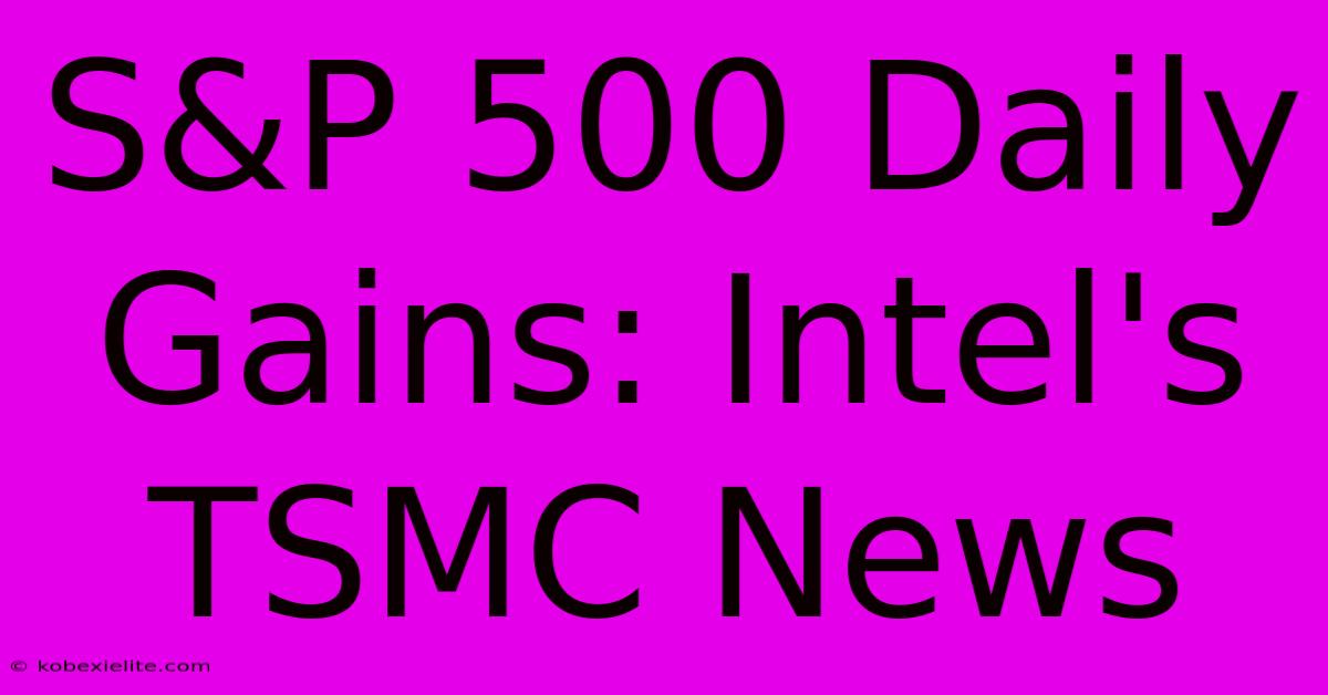 S&P 500 Daily Gains: Intel's TSMC News