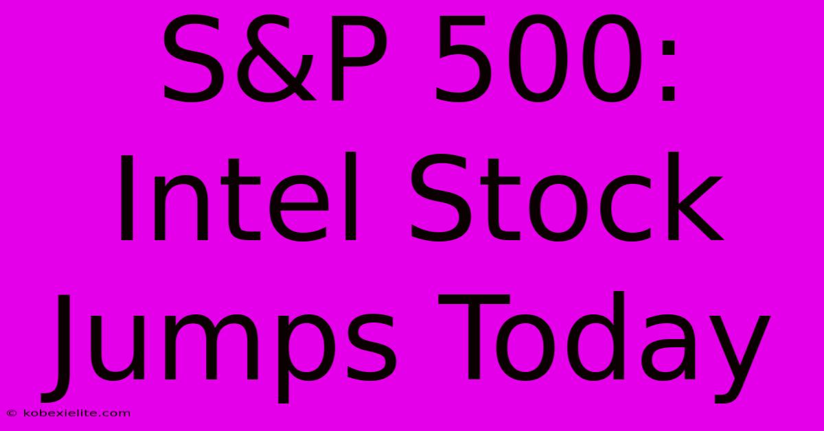 S&P 500: Intel Stock Jumps Today