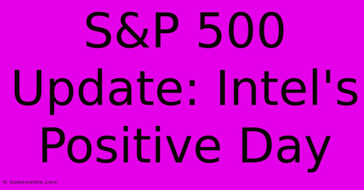 S&P 500 Update: Intel's Positive Day