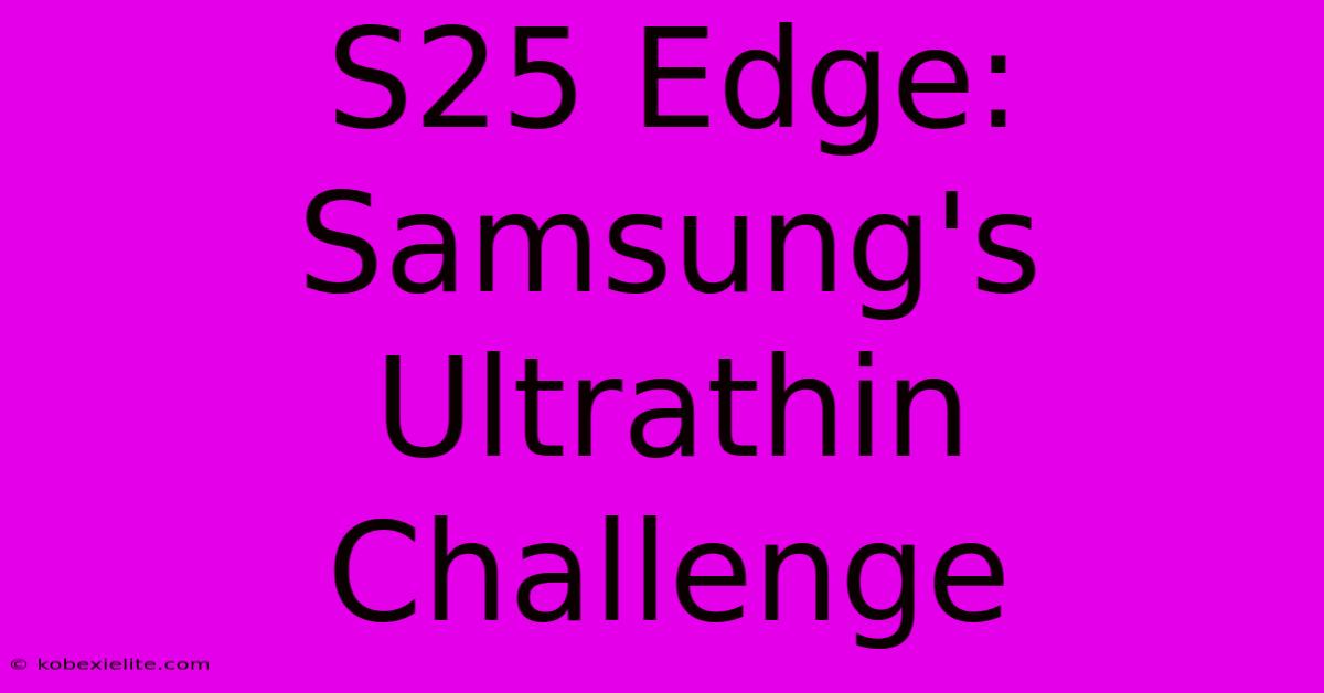 S25 Edge: Samsung's Ultrathin Challenge