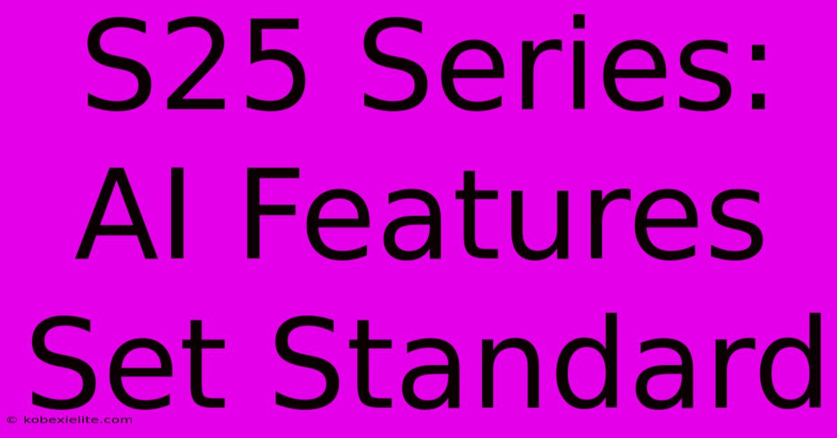 S25 Series:  AI Features Set Standard