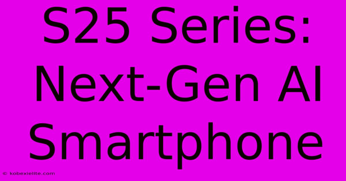 S25 Series: Next-Gen AI Smartphone