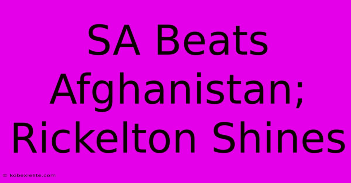 SA Beats Afghanistan; Rickelton Shines