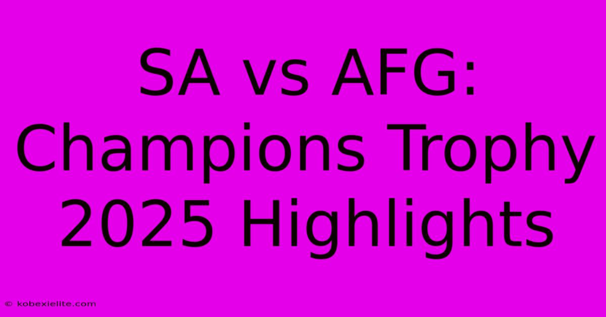 SA Vs AFG: Champions Trophy 2025 Highlights