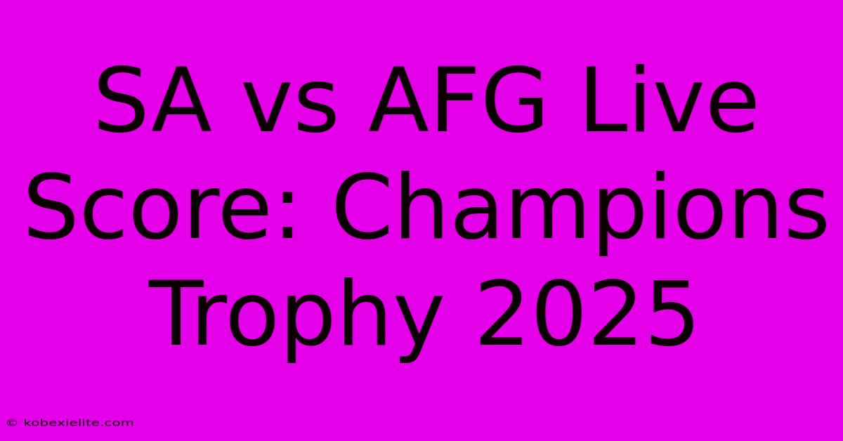 SA Vs AFG Live Score: Champions Trophy 2025