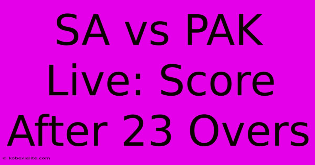 SA Vs PAK Live: Score After 23 Overs