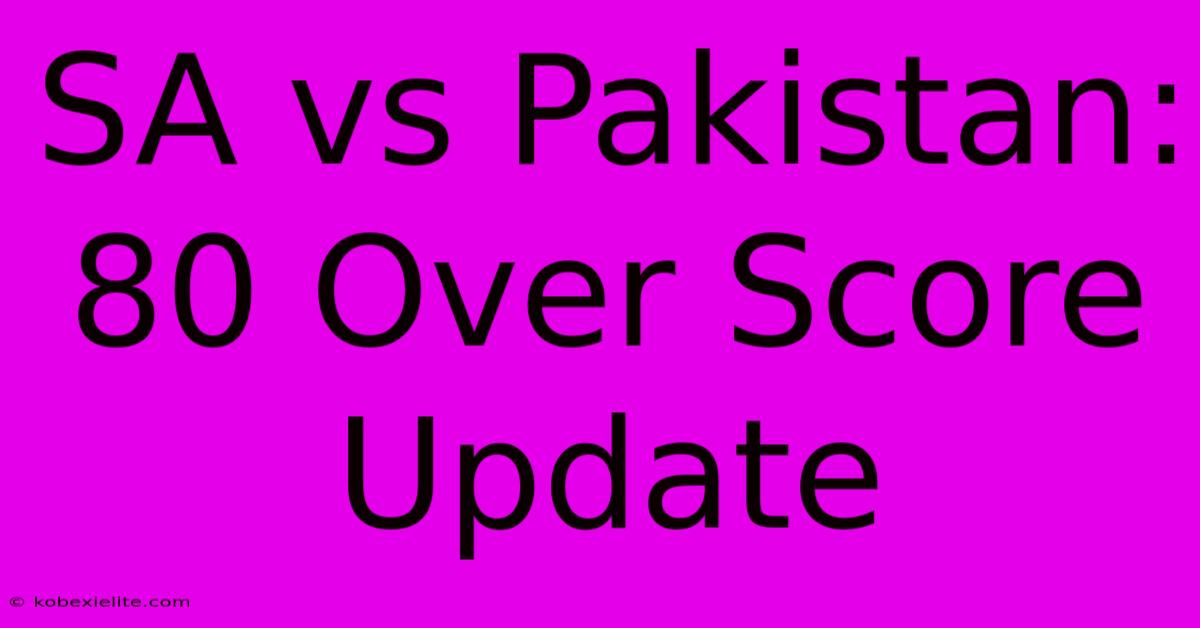 SA Vs Pakistan: 80 Over Score Update