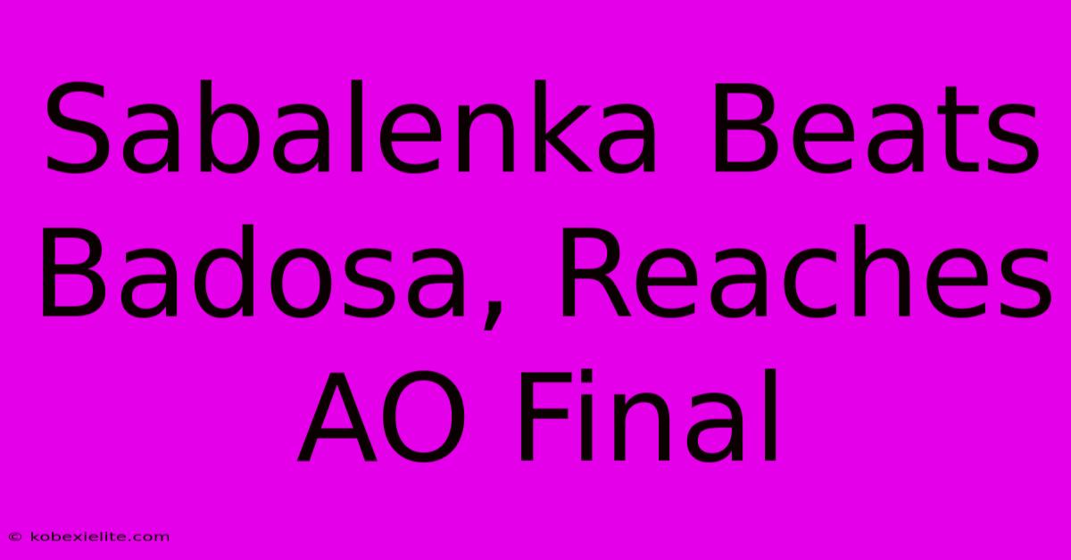 Sabalenka Beats Badosa, Reaches AO Final