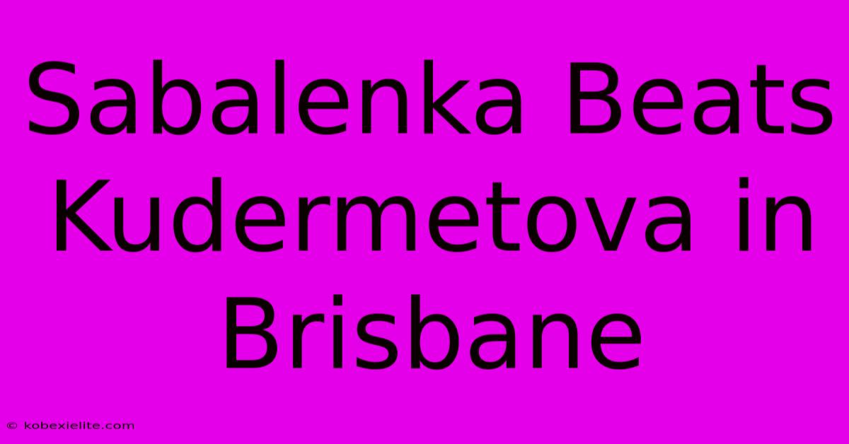 Sabalenka Beats Kudermetova In Brisbane