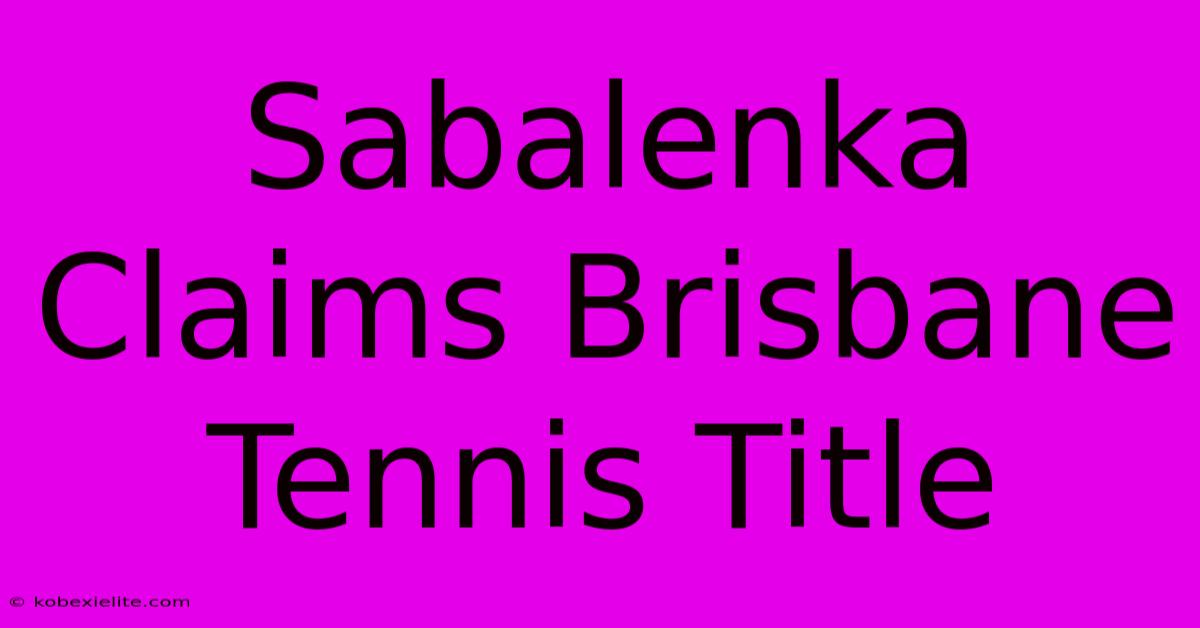 Sabalenka Claims Brisbane Tennis Title