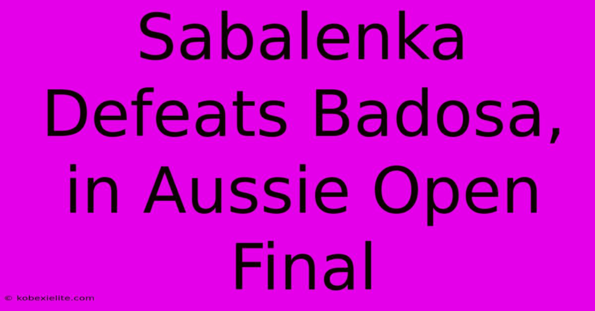 Sabalenka Defeats Badosa, In Aussie Open Final