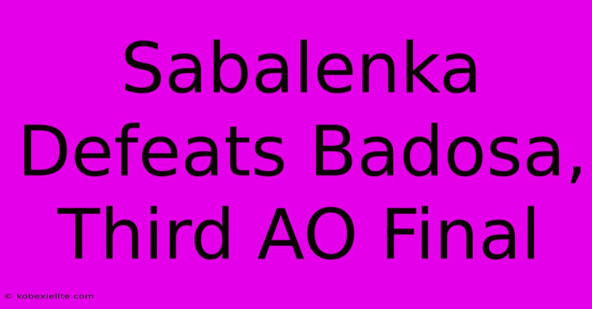 Sabalenka Defeats Badosa, Third AO Final