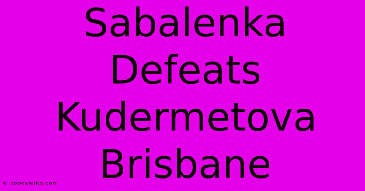 Sabalenka Defeats Kudermetova Brisbane