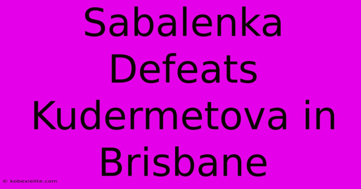 Sabalenka Defeats Kudermetova In Brisbane